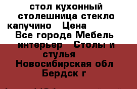 стол кухонный столешница стекло капучино › Цена ­ 12 000 - Все города Мебель, интерьер » Столы и стулья   . Новосибирская обл.,Бердск г.